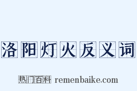 洛阳灯火反义词是什么意思的图片